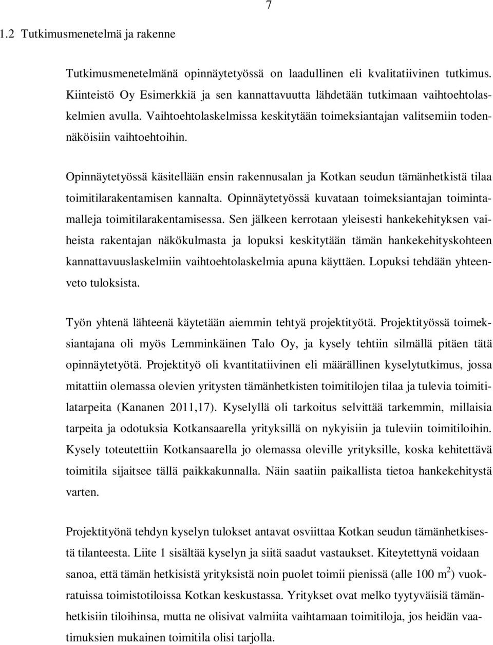 Opinnäytetyössä käsitellään ensin rakennusalan ja Kotkan seudun tämänhetkistä tilaa toimitilarakentamisen kannalta. Opinnäytetyössä kuvataan toimeksiantajan toimintamalleja toimitilarakentamisessa.