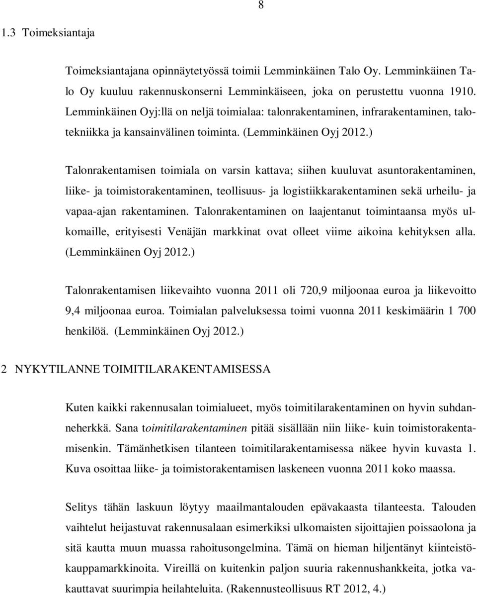 ) Talonrakentamisen toimiala on varsin kattava; siihen kuuluvat asuntorakentaminen, liike- ja toimistorakentaminen, teollisuus- ja logistiikkarakentaminen sekä urheilu- ja vapaa-ajan rakentaminen.