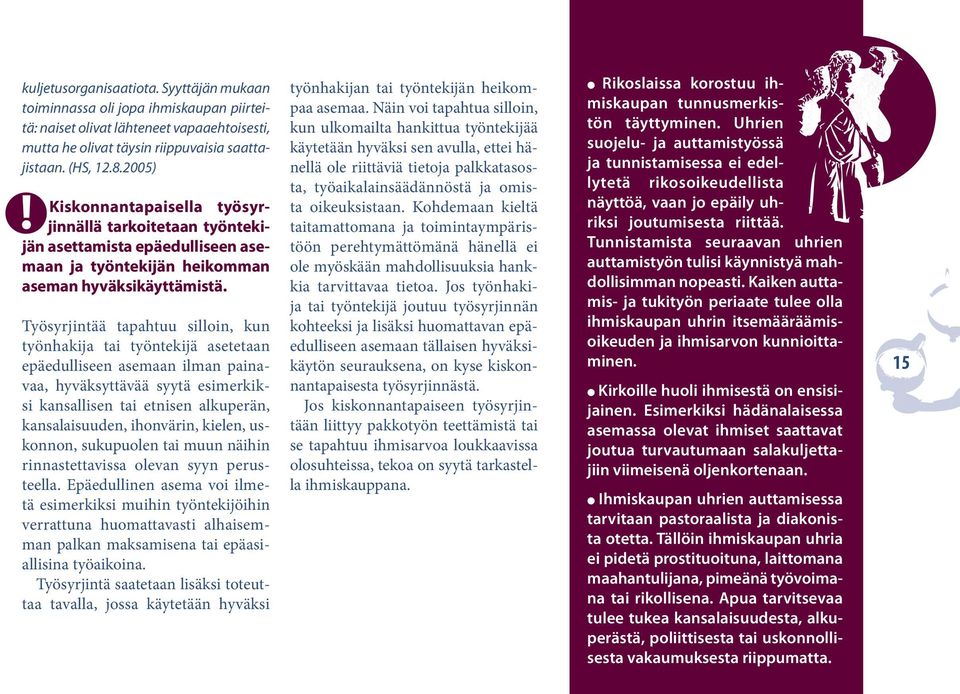 Työsyrjintää tapahtuu silloin, kun työnhakija tai työntekijä asetetaan epäedulliseen asemaan ilman painavaa, hyväksyttävää syytä esimerkiksi kansallisen tai etnisen alkuperän, kansalaisuuden,