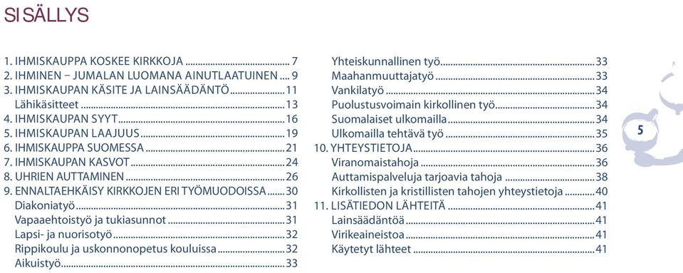 ..31 Vapaaehtoistyö ja tukiasunnot...31 Lapsi- ja nuorisotyö...32 Rippikoulu ja uskonnonopetus kouluissa...32 Aikuistyö...33 Yhteiskunnallinen työ...33 Maahanmuuttajatyö...33 Vankilatyö.