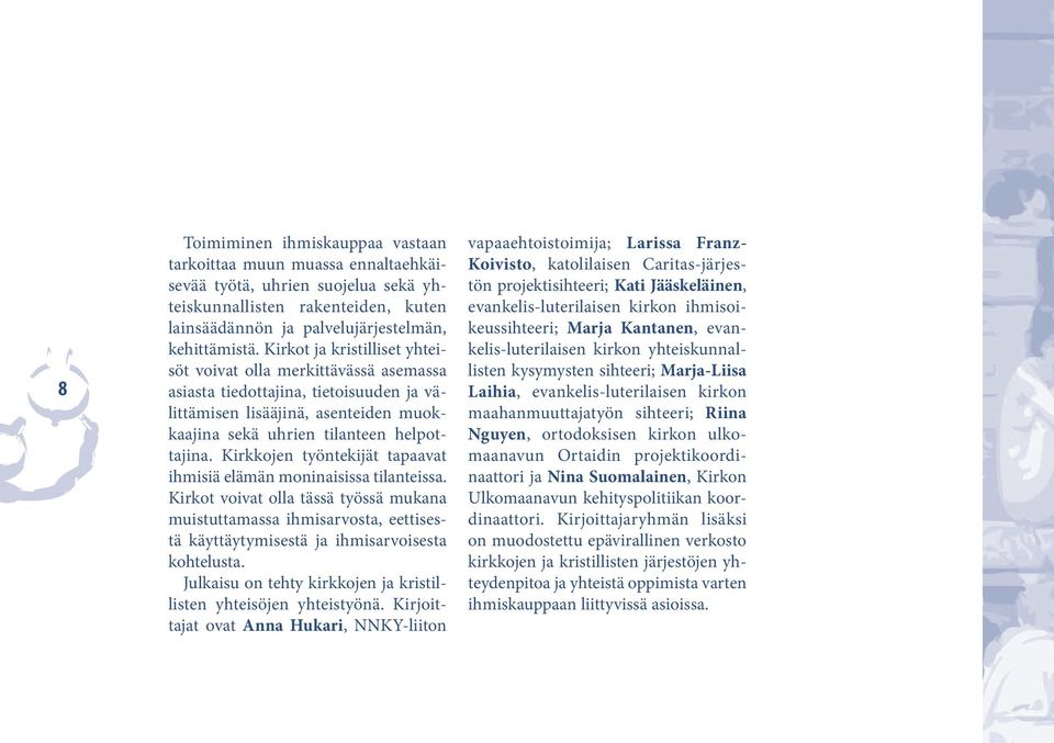 Kirkkojen työntekijät tapaavat ihmisiä elämän moninaisissa tilanteissa. Kirkot voivat olla tässä työssä mukana muistuttamassa ihmisarvosta, eettisestä käyttäytymisestä ja ihmisarvoisesta kohtelusta.