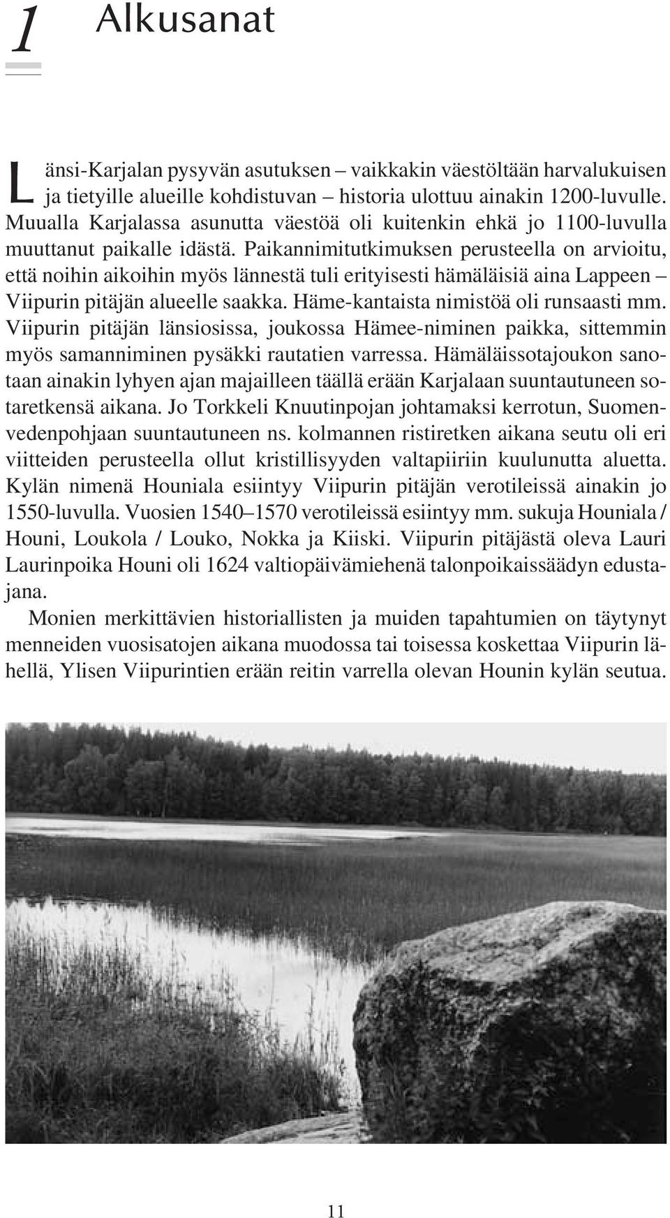 Paikannimitutkimuksen perusteella on arvioitu, että noihin aikoihin myös lännestä tuli erityisesti hämäläisiä aina Lappeen Viipurin pitäjän alueelle saakka. Häme-kantaista nimistöä oli runsaasti mm.