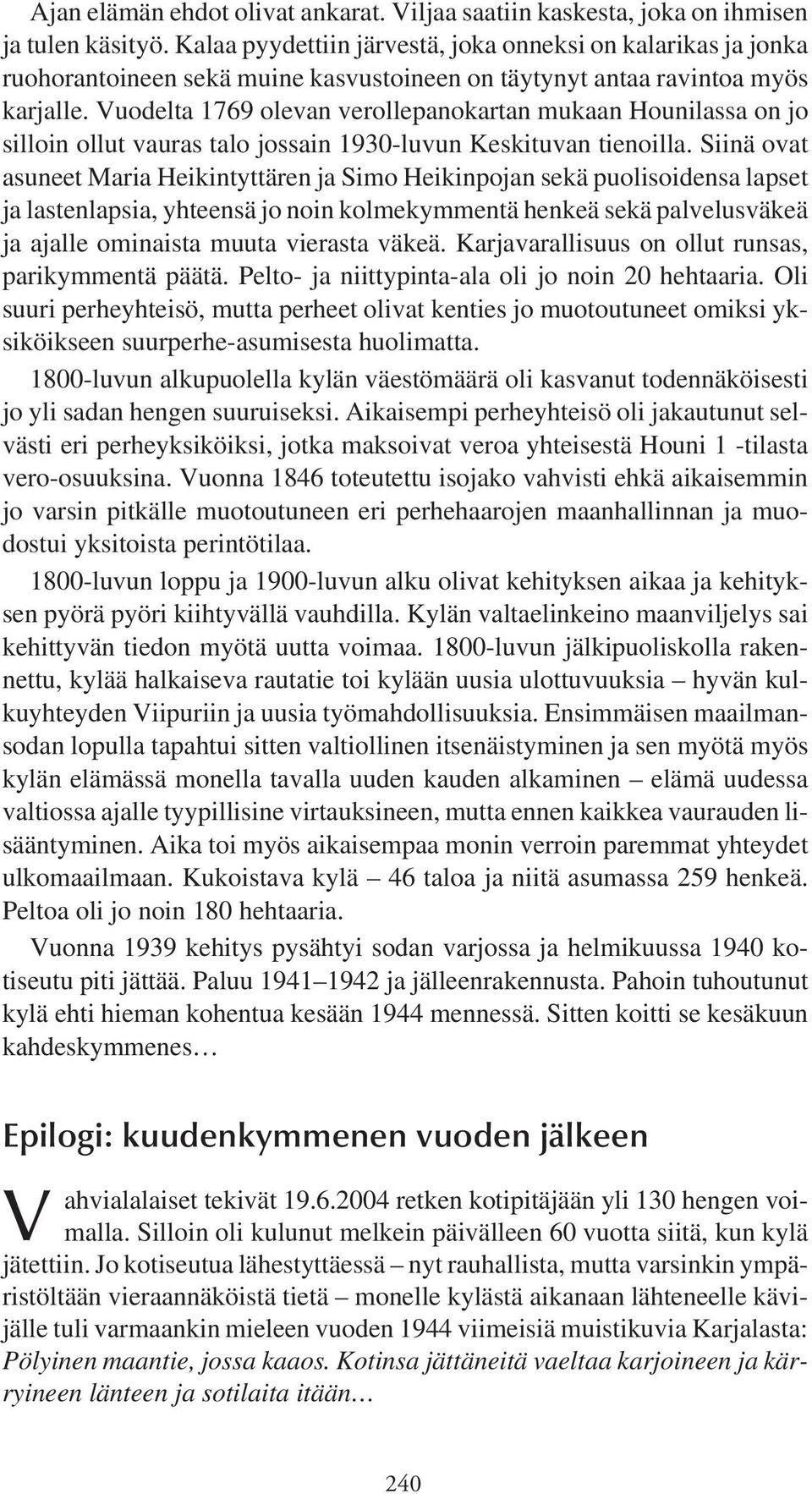 Vuodelta 1769 olevan verollepanokartan mukaan Hounilassa on jo silloin ollut vauras talo jossain 1930-luvun Keskituvan tienoilla.