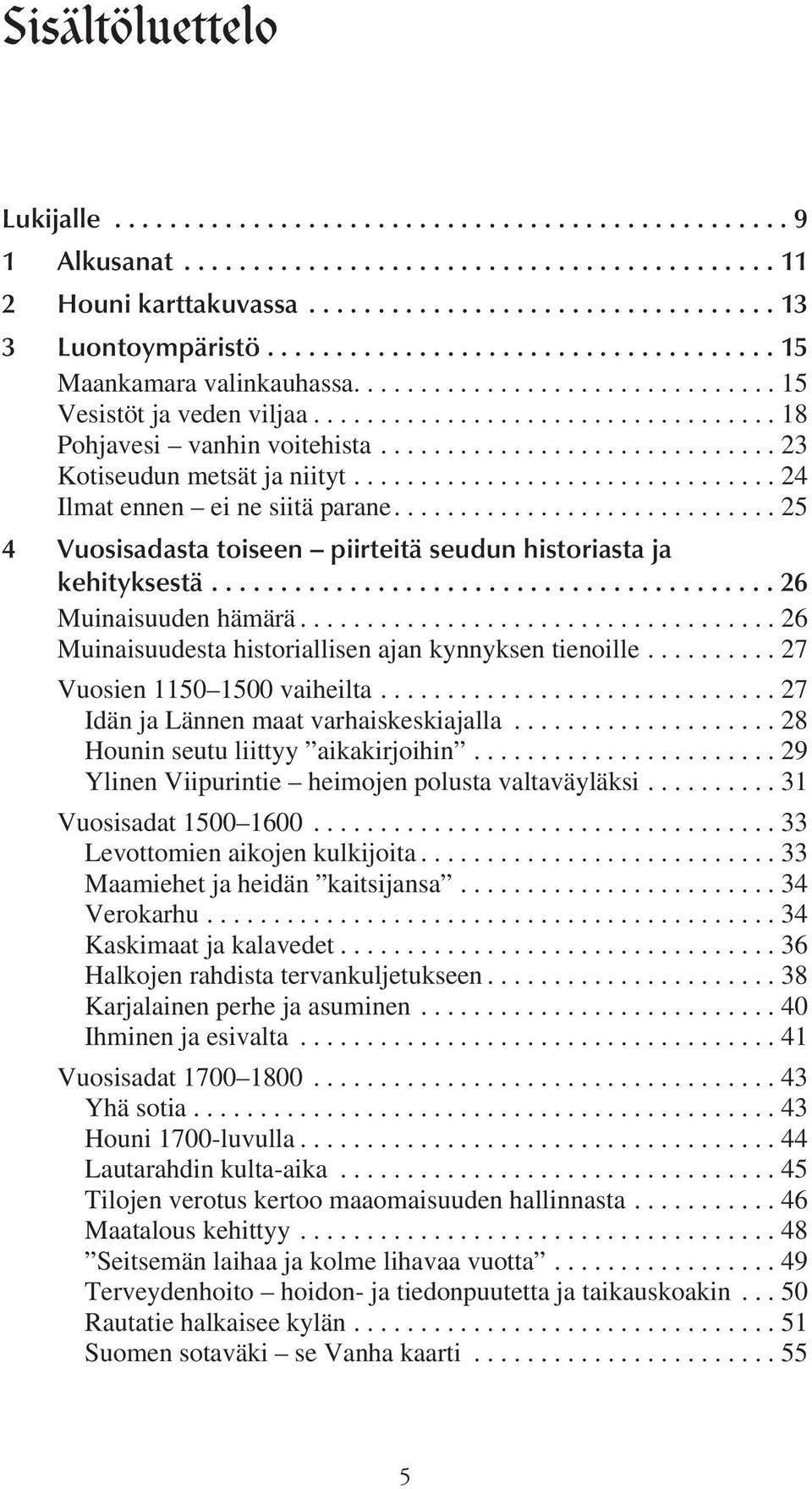 ............................. 23 Kotiseudun metsät ja niityt................................ 24 Ilmat ennen ei ne siitä parane............................. 25 4 Vuosisadasta toiseen piirteitä seudun historiasta ja kehityksestä.