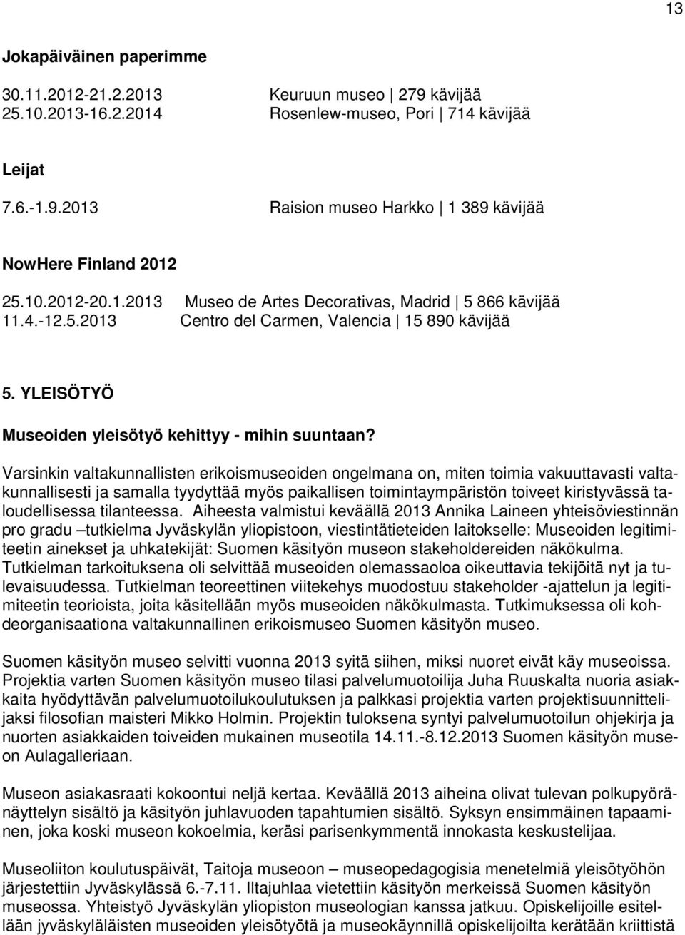 Varsinkin valtakunnallisten erikoismuseoiden ongelmana on, miten toimia vakuuttavasti valtakunnallisesti ja samalla tyydyttää myös paikallisen toimintaympäristön toiveet kiristyvässä taloudellisessa