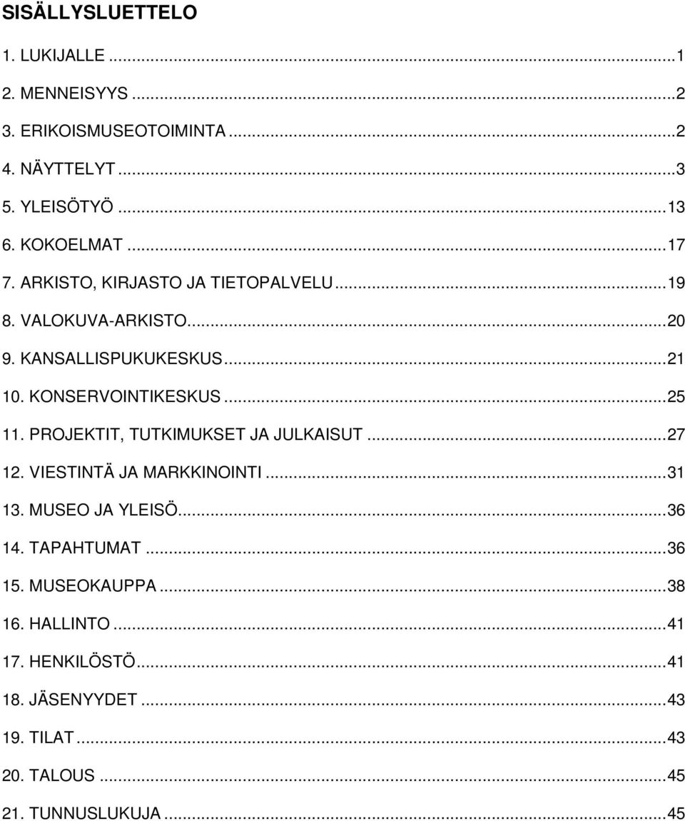 PROJEKTIT, TUTKIMUKSET JA JULKAISUT... 27 12. VIESTINTÄ JA MARKKINOINTI... 31 13. MUSEO JA YLEISÖ... 36 14. TAPAHTUMAT... 36 15.