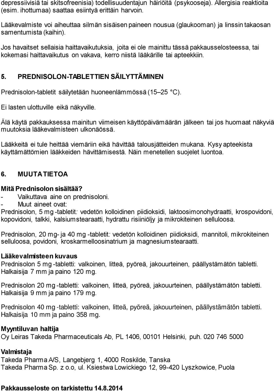 Jos havaitset sellaisia haittavaikutuksia, joita ei ole mainittu tässä pakkausselosteessa, tai kokemasi haittavaikutus on vakava, kerro niistä lääkärille tai apteekkiin. 5.