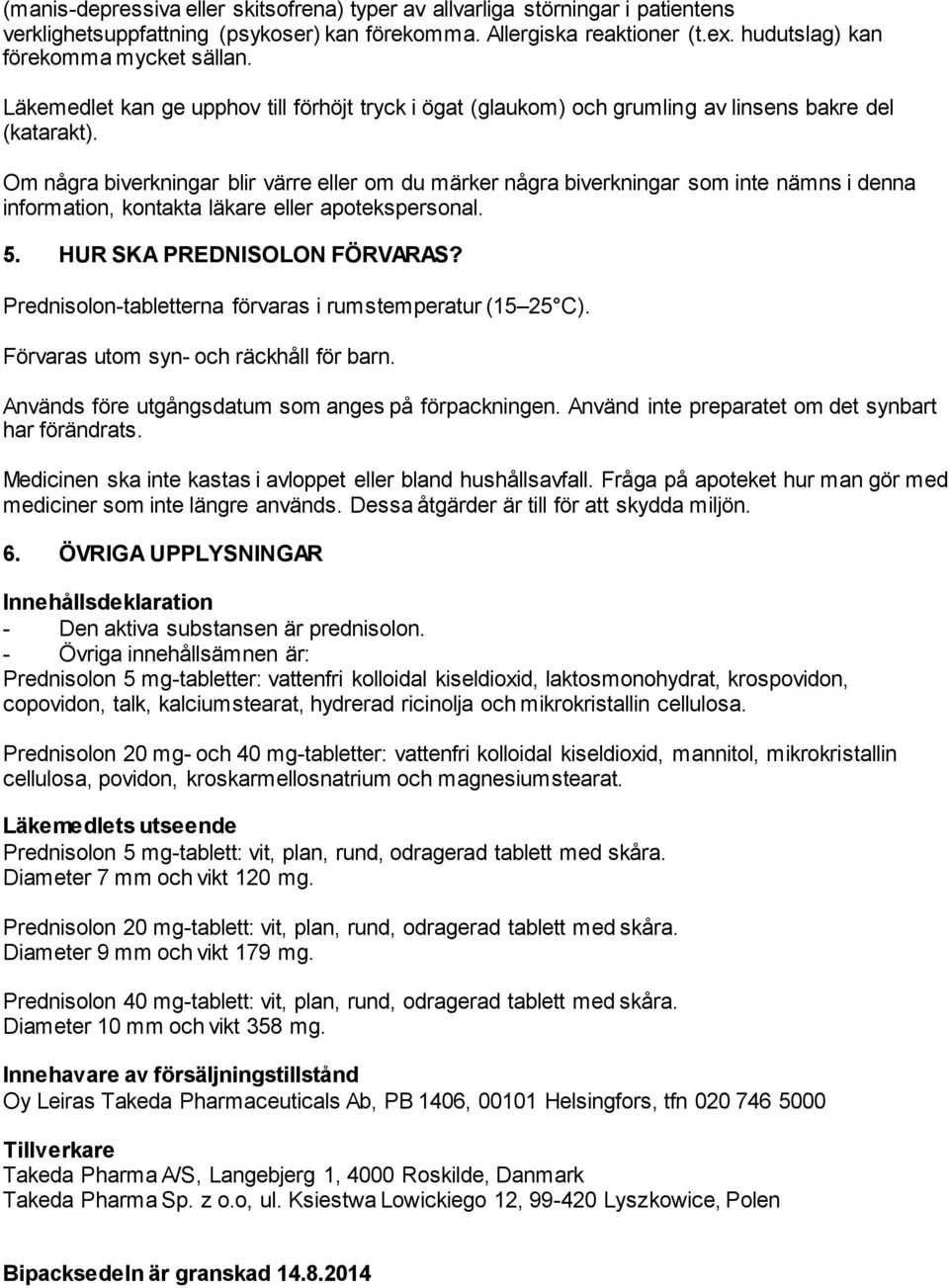 Om några biverkningar blir värre eller om du märker några biverkningar som inte nämns i denna information, kontakta läkare eller apotekspersonal. 5. HUR SKA PREDNISOLON FÖRVARAS?