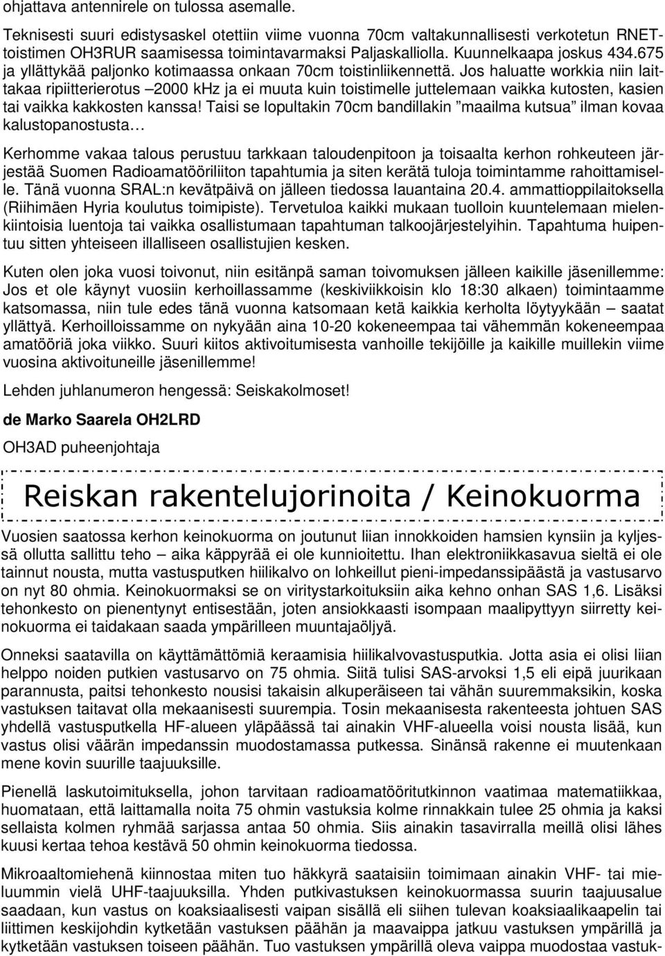 Jos haluatte workkia niin laittakaa ripiitterierotus 2000 khz ja ei muuta kuin toistimelle juttelemaan vaikka kutosten, kasien tai vaikka kakkosten kanssa!