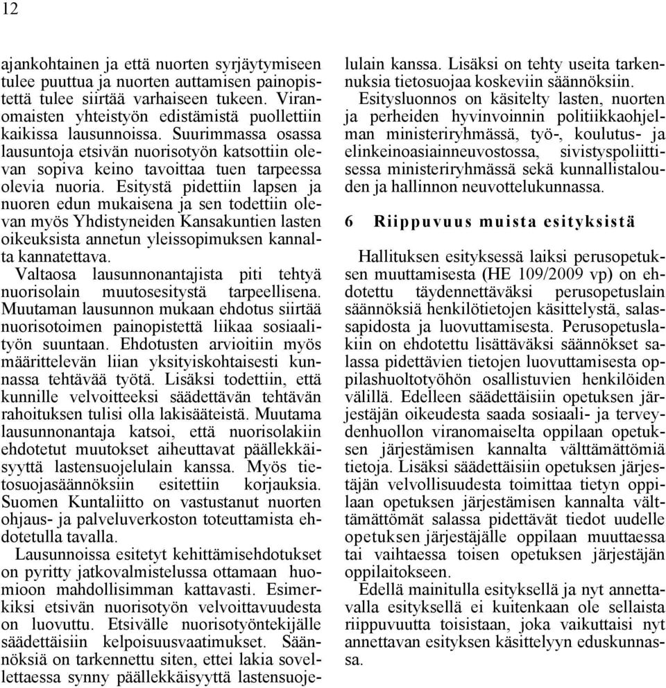 Esitystä pidettiin lapsen ja nuoren edun mukaisena ja sen todettiin olevan myös Yhdistyneiden Kansakuntien lasten oikeuksista annetun yleissopimuksen kannalta kannatettava.