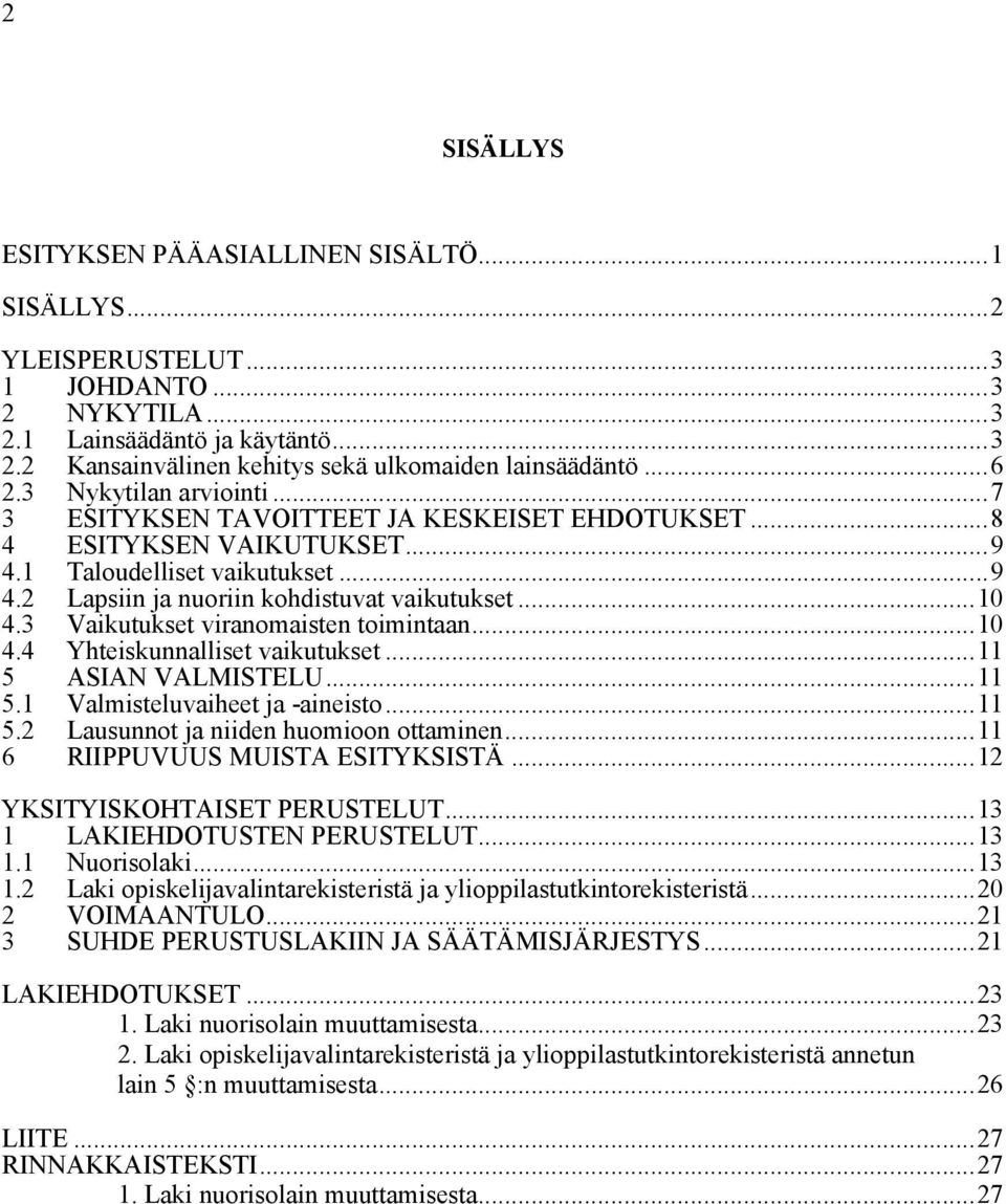 ..10 Vaikutukset viranomaisten toimintaan...10 4.4 Yhteiskunnalliset vaikutukset...11 5 ASIAN VALMISTELU...11 5.1 Valmisteluvaiheet ja -aineisto...11 5.2 6 Lausunnot ja niiden huomioon ottaminen.