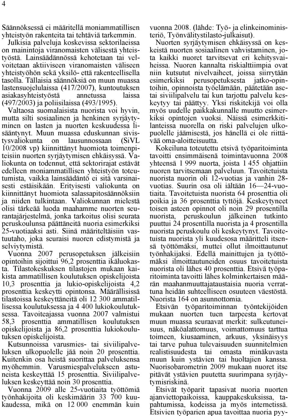 Tällaisia säännöksiä on muun muassa lastensuojelulaissa (417/2007), kuntoutuksen asiakasyhteistyöstä annetussa laissa (497/2003) ja poliisilaissa (493/1995).