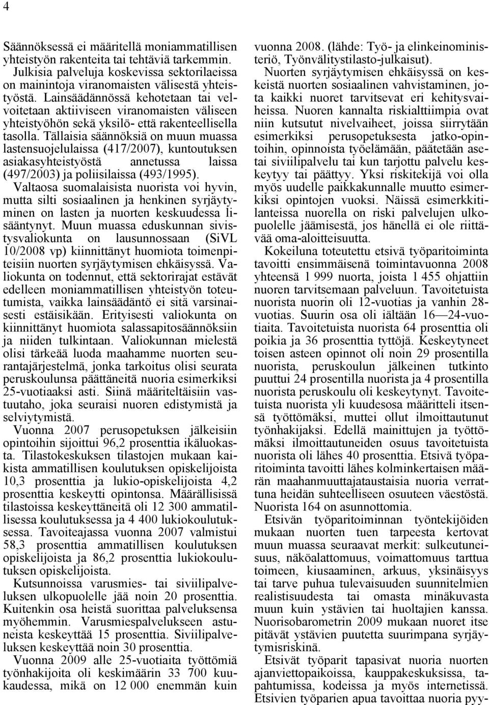 Tällaisia säännöksiä on muun muassa lastensuojelulaissa (417/2007), kuntoutuksen asiakasyhteistyöstä annetussa laissa (497/2003) ja poliisilaissa (493/1995).