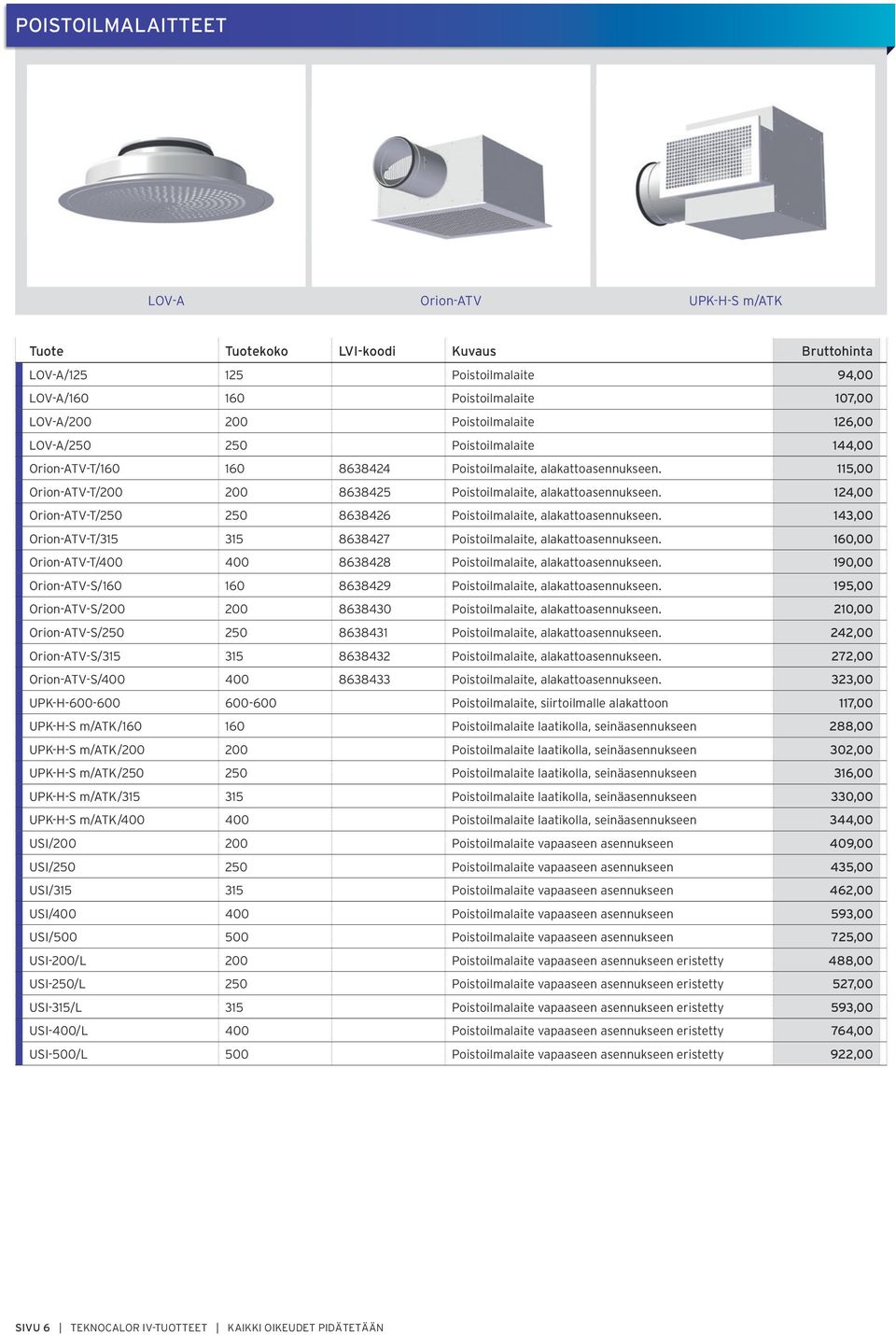 120 Orion-ATV-T/250 250 8638426 Poistoilmalaite, alakattoasennukseen. 143,00 Orion-ATV-T/315 315 8638427 Poistoilmalaite, alakattoasennukseen.