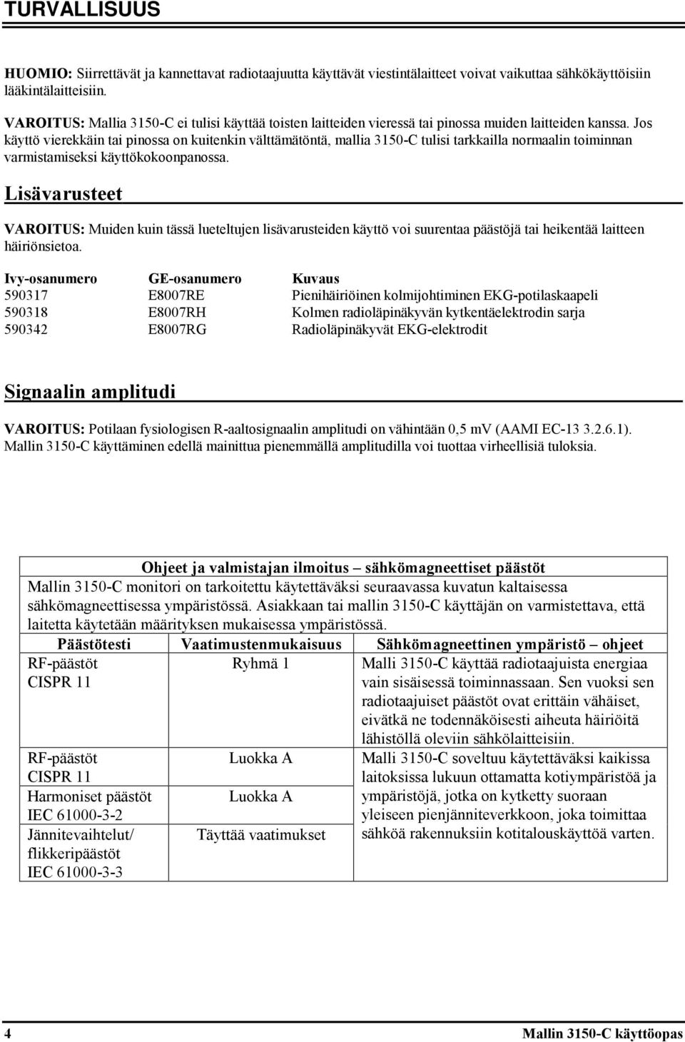 Jos käyttö vierekkäin tai pinossa on kuitenkin välttämätöntä, mallia 3150-C tulisi tarkkailla normaalin toiminnan varmistamiseksi käyttökokoonpanossa.