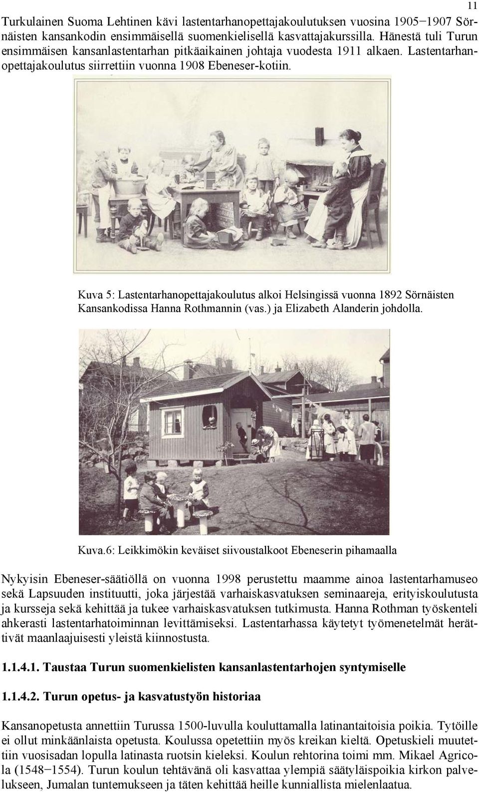 Kuva 5: Lastentarhanopettajakoulutus alkoi Helsingissä vuonna 1892 Sörnäisten Kansankodissa Hanna Rothmannin (vas.) ja Elizabeth Alanderin johdolla. Kuva.