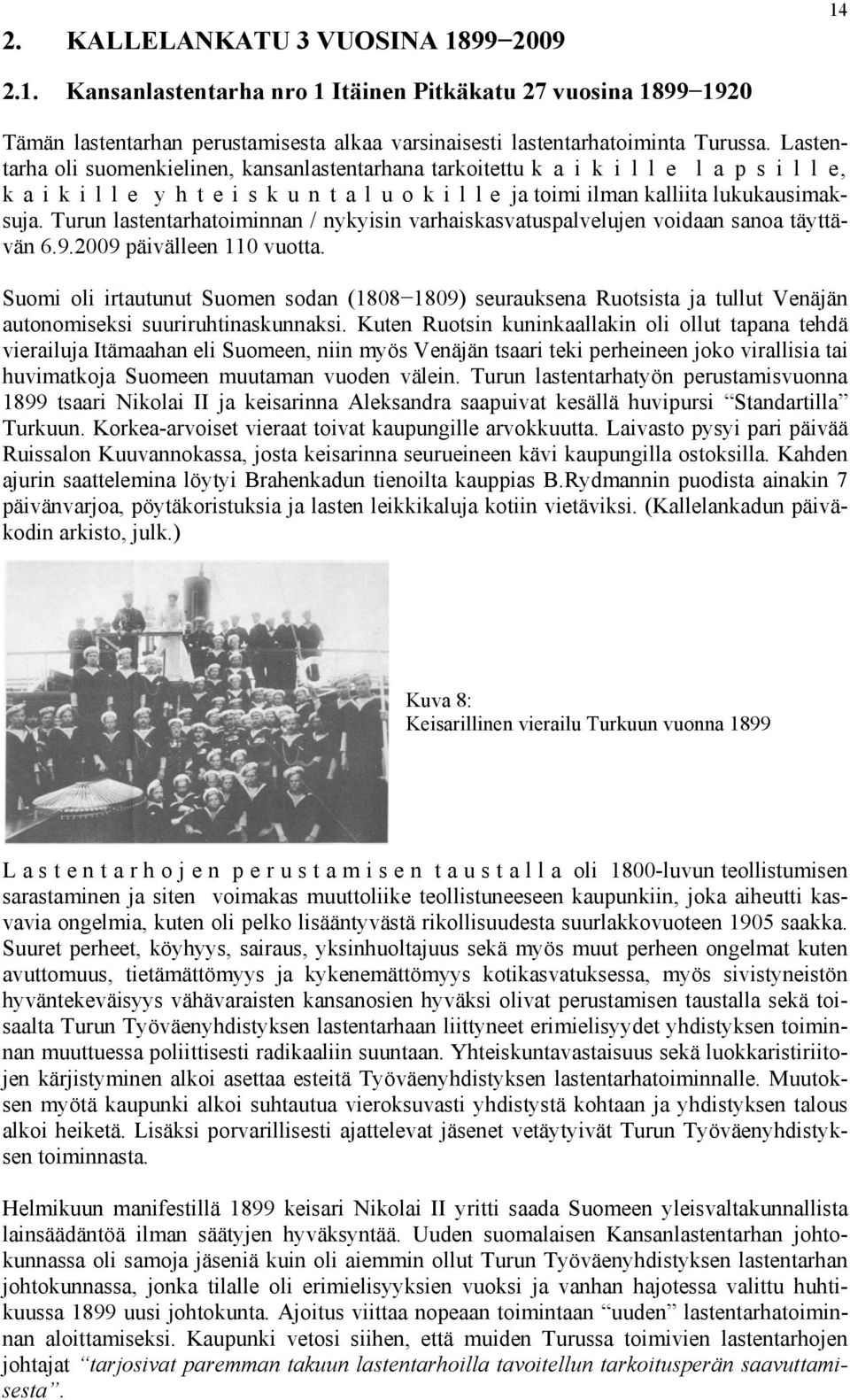 Turun lastentarhatoiminnan / nykyisin varhaiskasvatuspalvelujen voidaan sanoa täyttävän 6.9.2009 päivälleen 110 vuotta.