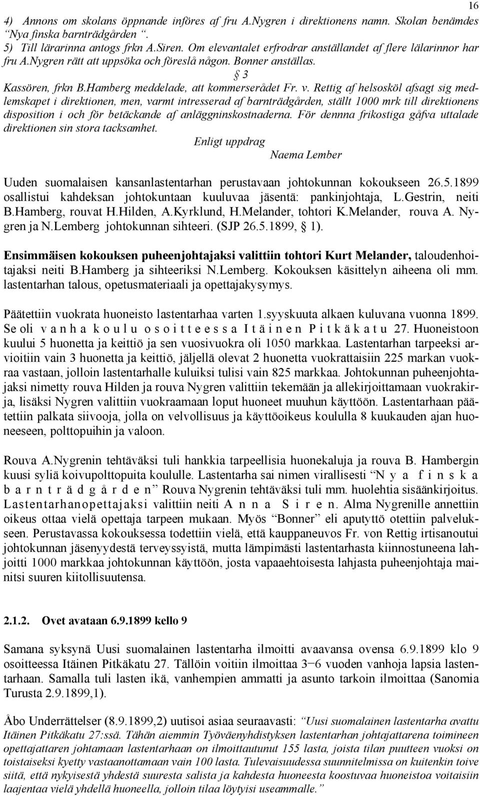 Rettig af helsosköl afsagt sig medlemskapet i direktionen, men, varmt intresserad af barnträdgården, ställt 1000 mrk till direktionens disposition i och för betäckande af anläggninskostnaderna.