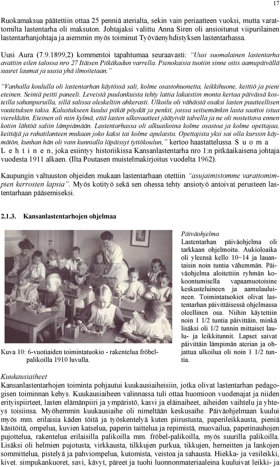 1899,2) kommentoi tapahtumaa seuraavasti: Uusi suomalainen lastentarha avattiin eilen talossa nro 27 Itäisen Pitkäkadun varrella.