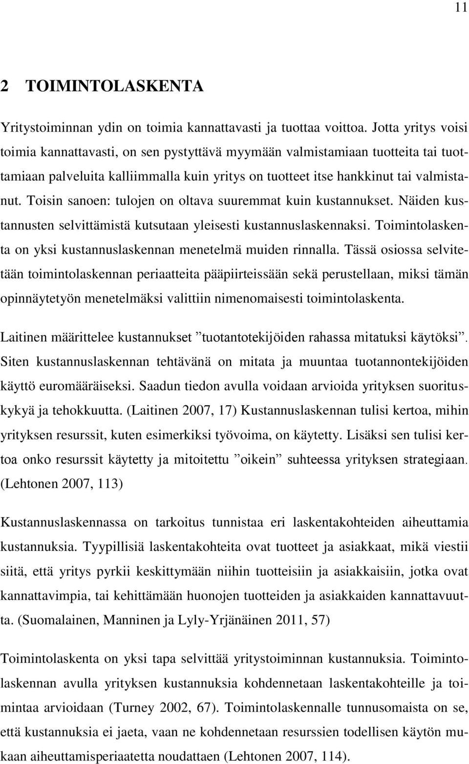 Toisin sanoen: tulojen on oltava suuremmat kuin kustannukset. Näiden kustannusten selvittämistä kutsutaan yleisesti kustannuslaskennaksi.