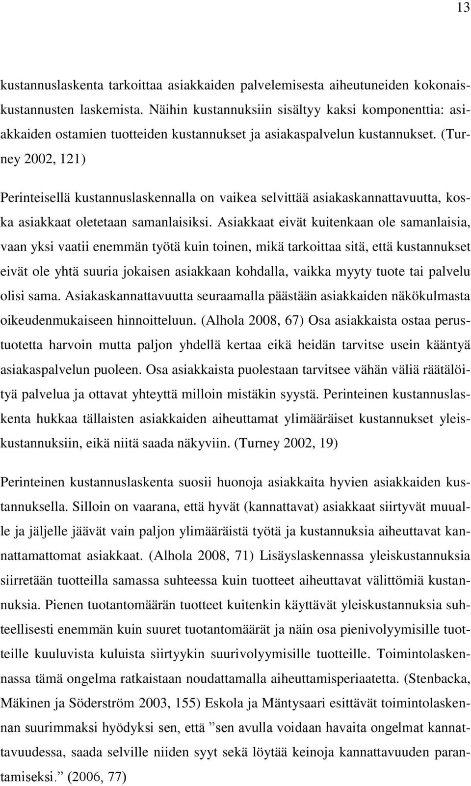 (Turney 2002, 121) Perinteisellä kustannuslaskennalla on vaikea selvittää asiakaskannattavuutta, koska asiakkaat oletetaan samanlaisiksi.