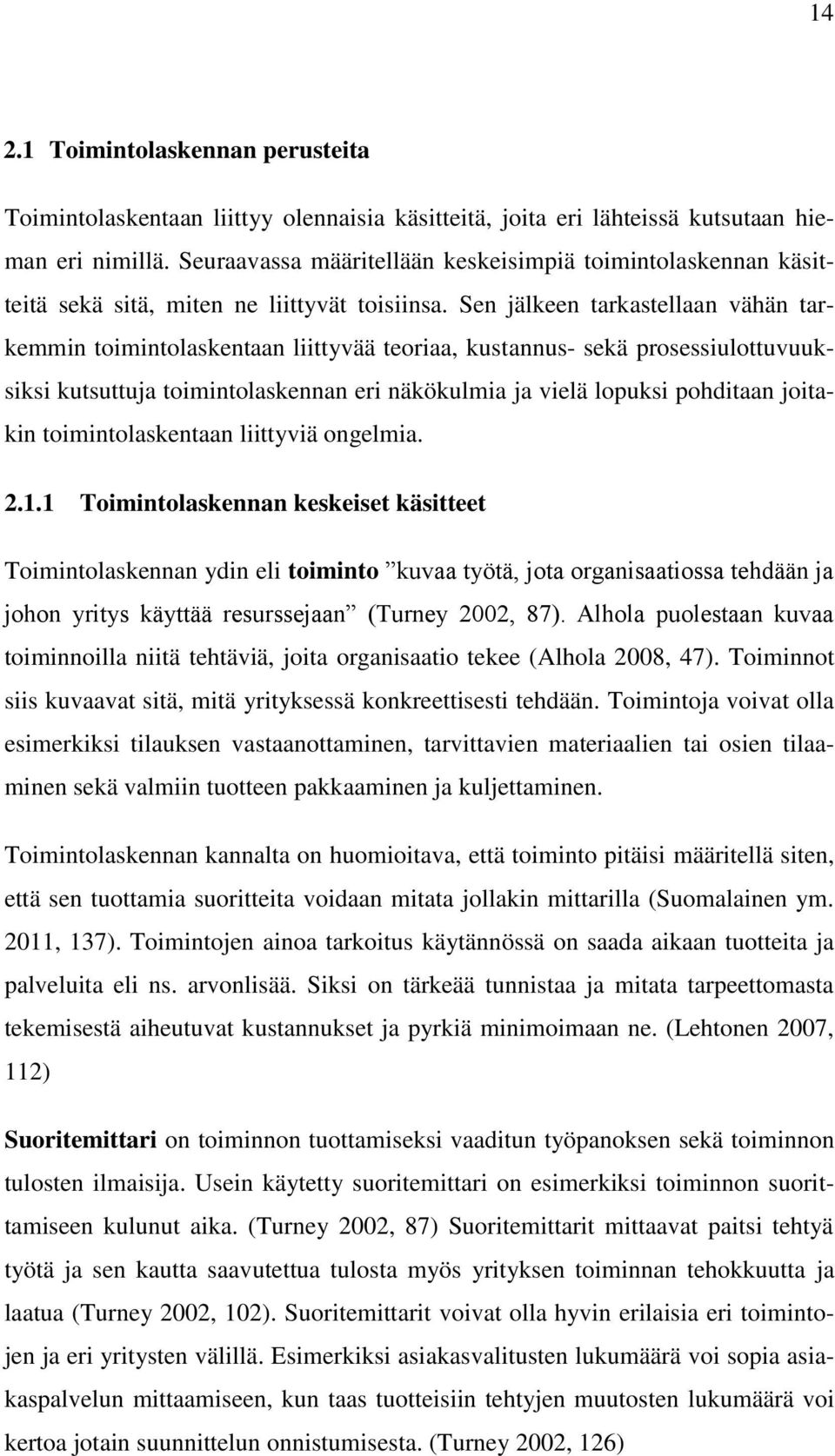 Sen jälkeen tarkastellaan vähän tarkemmin toimintolaskentaan liittyvää teoriaa, kustannus- sekä prosessiulottuvuuksiksi kutsuttuja toimintolaskennan eri näkökulmia ja vielä lopuksi pohditaan joitakin