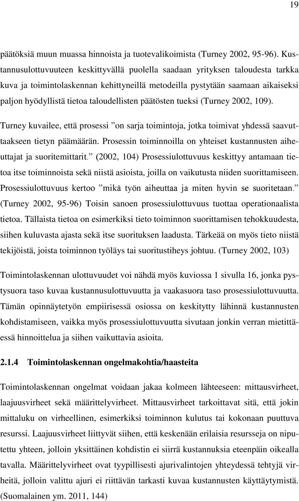 taloudellisten päätösten tueksi (Turney 2002, 109). Turney kuvailee, että prosessi on sarja toimintoja, jotka toimivat yhdessä saavuttaakseen tietyn päämäärän.