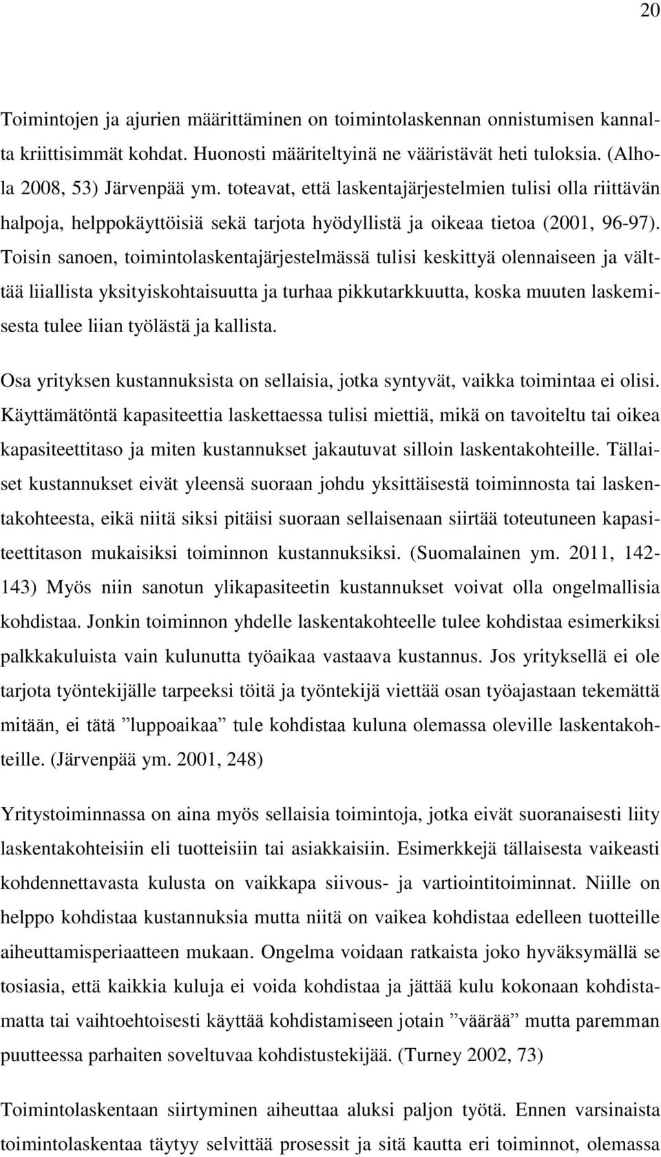 Toisin sanoen, toimintolaskentajärjestelmässä tulisi keskittyä olennaiseen ja välttää liiallista yksityiskohtaisuutta ja turhaa pikkutarkkuutta, koska muuten laskemisesta tulee liian työlästä ja