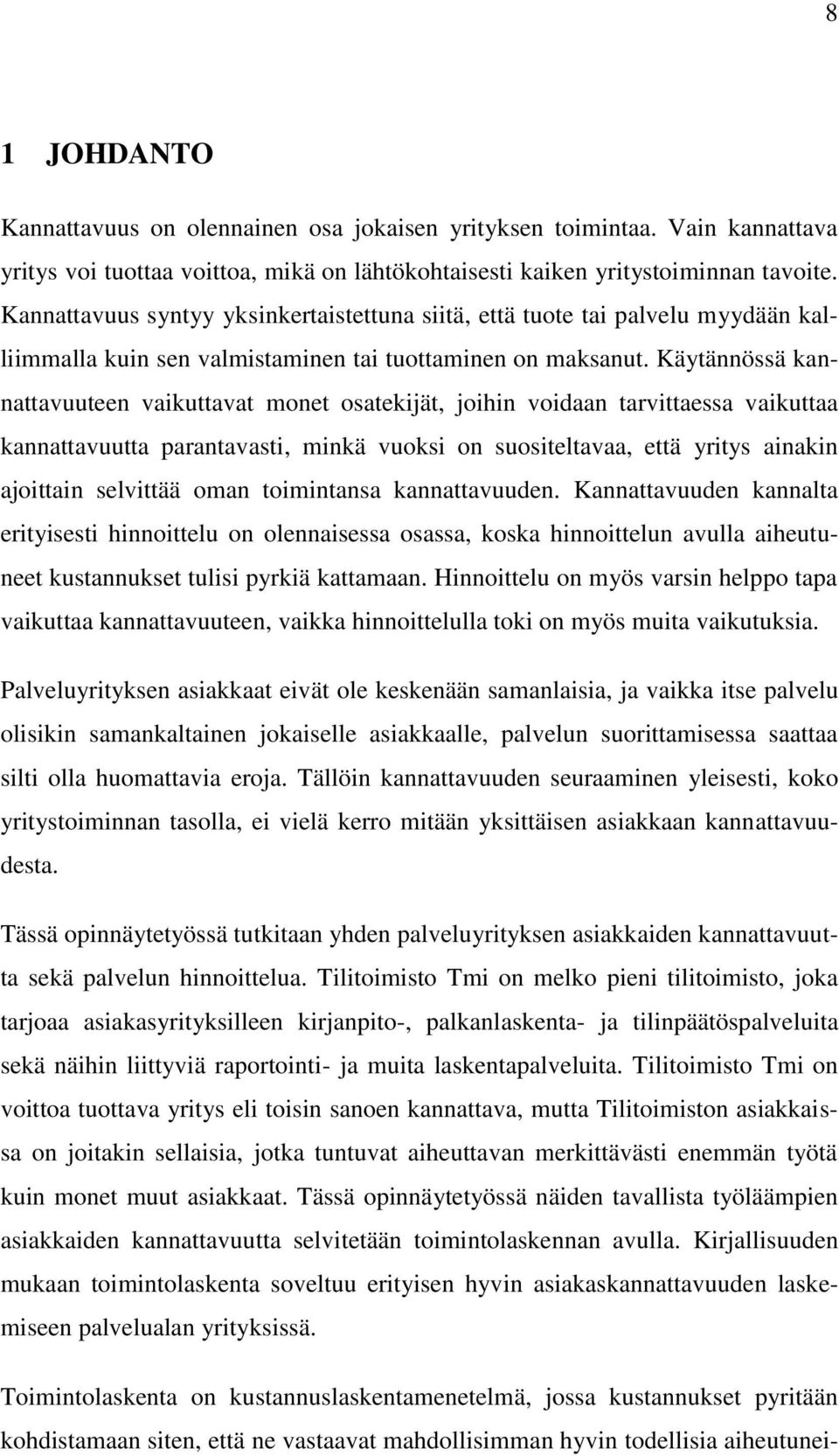 Käytännössä kannattavuuteen vaikuttavat monet osatekijät, joihin voidaan tarvittaessa vaikuttaa kannattavuutta parantavasti, minkä vuoksi on suositeltavaa, että yritys ainakin ajoittain selvittää