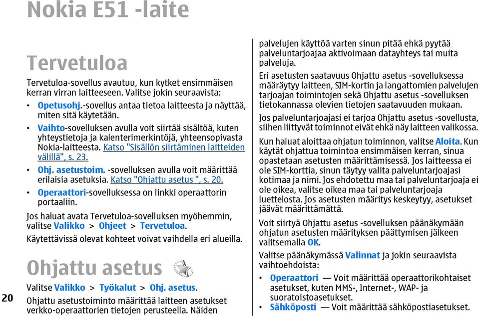 Katso "Sisällön siirtäminen laitteiden välillä", s. 23. Ohj. asetustoim. -sovelluksen avulla voit määrittää erilaisia asetuksia. Katso "Ohjattu asetus ", s. 20.