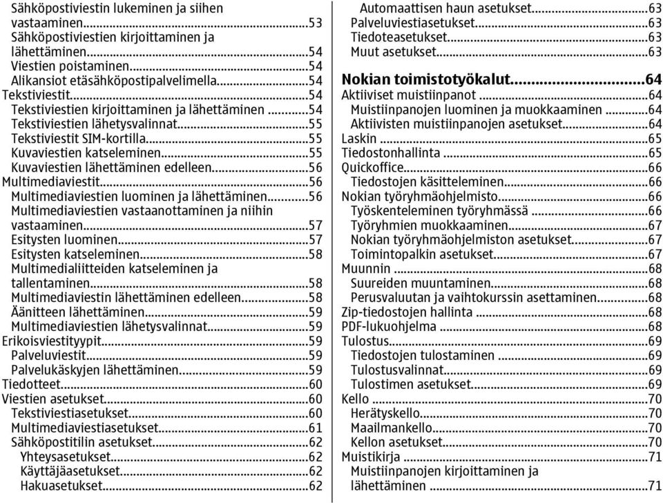 ..56 Multimediaviestit...56 Multimediaviestien luominen ja lähettäminen...56 Multimediaviestien vastaanottaminen ja niihin vastaaminen...57 Esitysten luominen...57 Esitysten katseleminen.