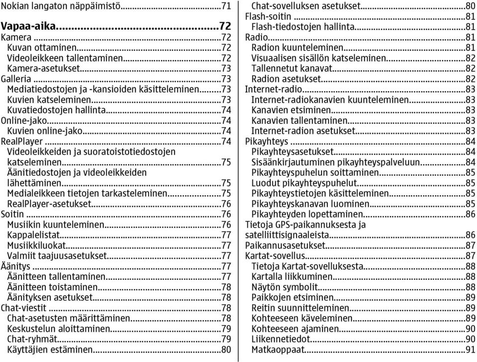 ..75 Äänitiedostojen ja videoleikkeiden lähettäminen...75 Medialeikkeen tietojen tarkasteleminen...75 RealPlayer-asetukset...76 Soitin...76 Musiikin kuunteleminen...76 Kappalelistat...77 Musiikkiluokat.