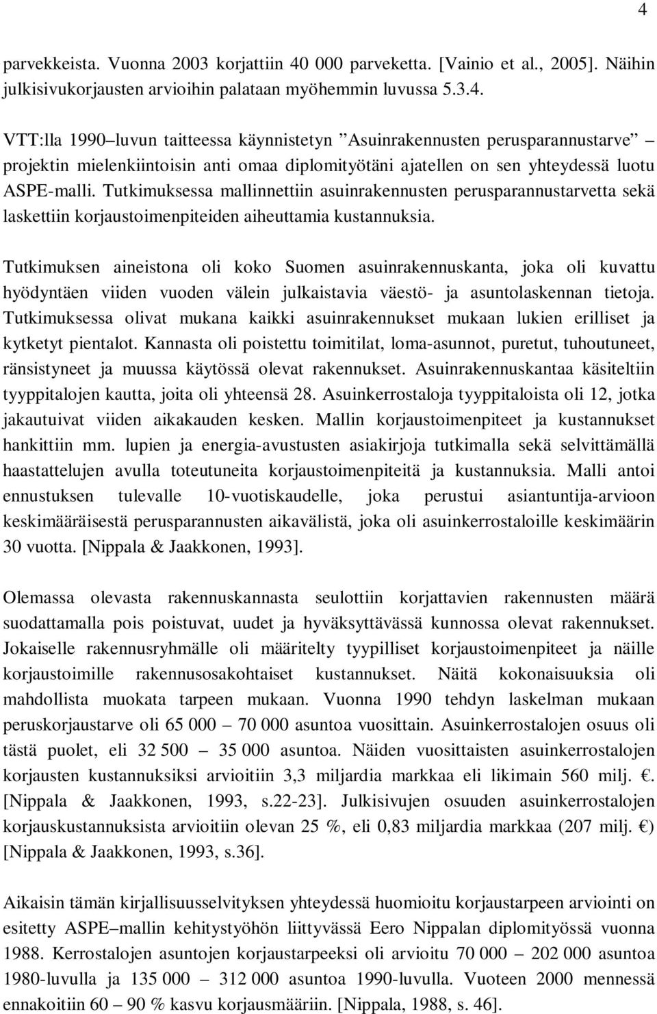 Tutkimuksen aineistona oli koko Suomen asuinrakennuskanta, joka oli kuvattu hyödyntäen viiden vuoden välein julkaistavia väestö- ja asuntolaskennan tietoja.