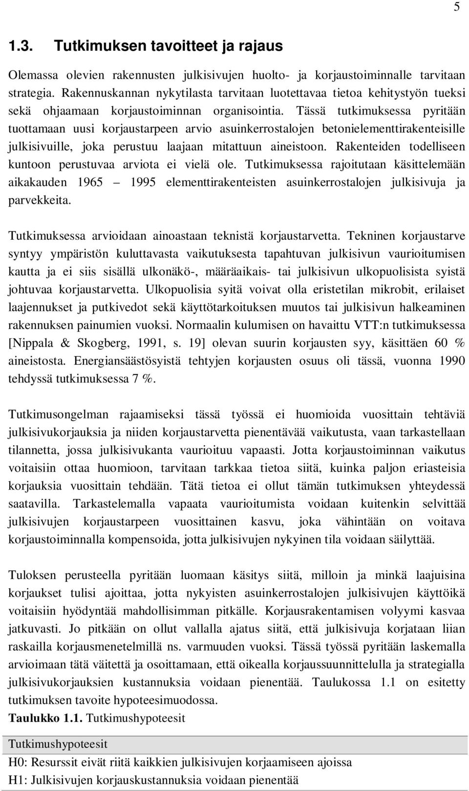 Tässä tutkimuksessa pyritään tuottamaan uusi korjaustarpeen arvio asuinkerrostalojen betonielementtirakenteisille julkisivuille, joka perustuu laajaan mitattuun aineistoon.