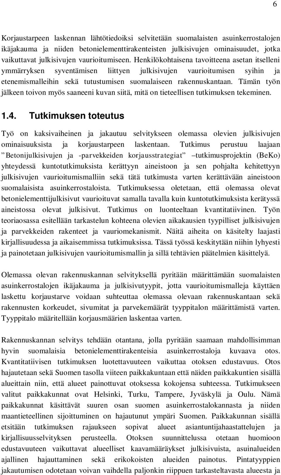 Henkilökohtaisena tavoitteena asetan itselleni ymmärryksen syventämisen liittyen julkisivujen vaurioitumisen syihin ja etenemismalleihin sekä tutustumisen suomalaiseen rakennuskantaan.