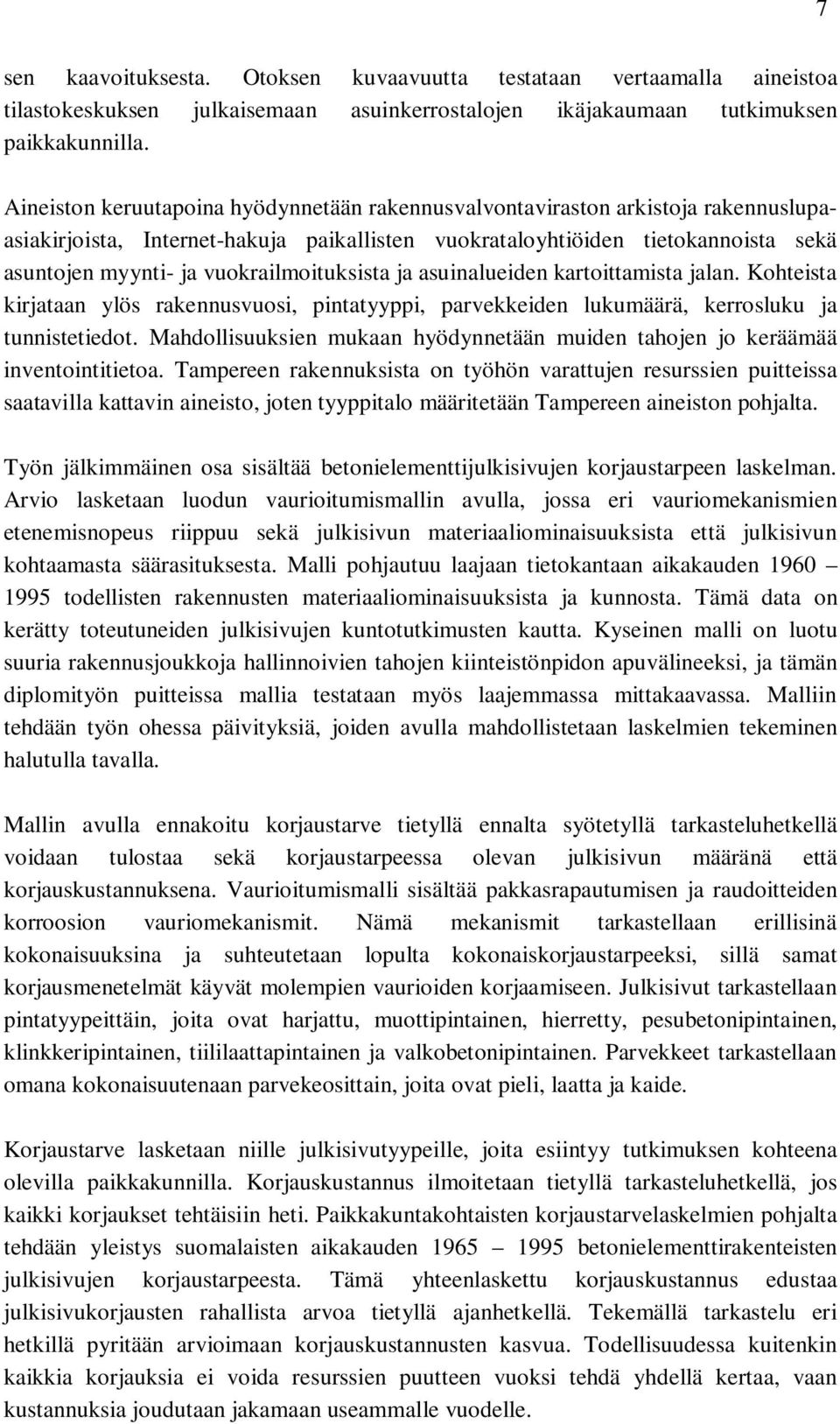 vuokrailmoituksista ja asuinalueiden kartoittamista jalan. Kohteista kirjataan ylös rakennusvuosi, pintatyyppi, parvekkeiden lukumäärä, kerrosluku ja tunnistetiedot.