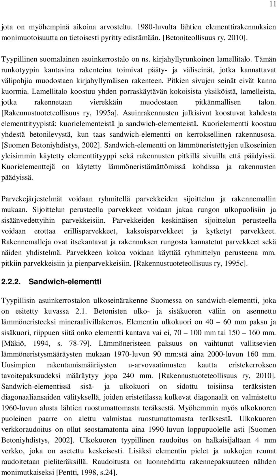 Tämän runkotyypin kantavina rakenteina toimivat pääty- ja väliseinät, jotka kannattavat välipohjia muodostaen kirjahyllymäisen rakenteen. Pitkien sivujen seinät eivät kanna kuormia.