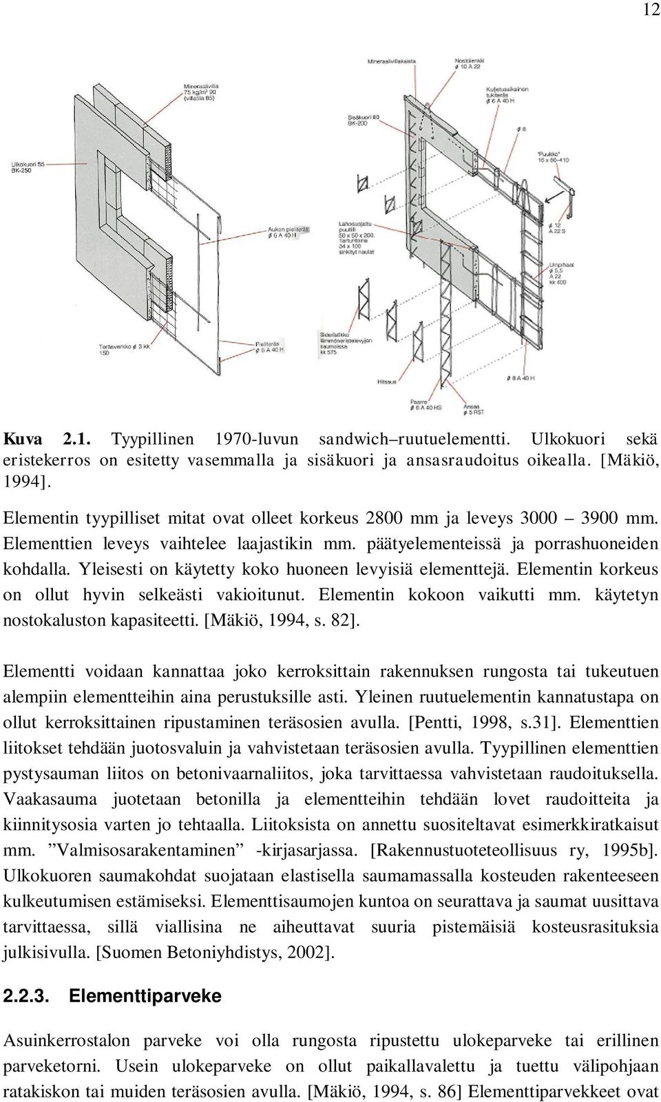 Yleisesti on käytetty koko huoneen levyisiä elementtejä. Elementin korkeus on ollut hyvin selkeästi vakioitunut. Elementin kokoon vaikutti mm. käytetyn nostokaluston kapasiteetti. [Mäkiö, 1994, s.