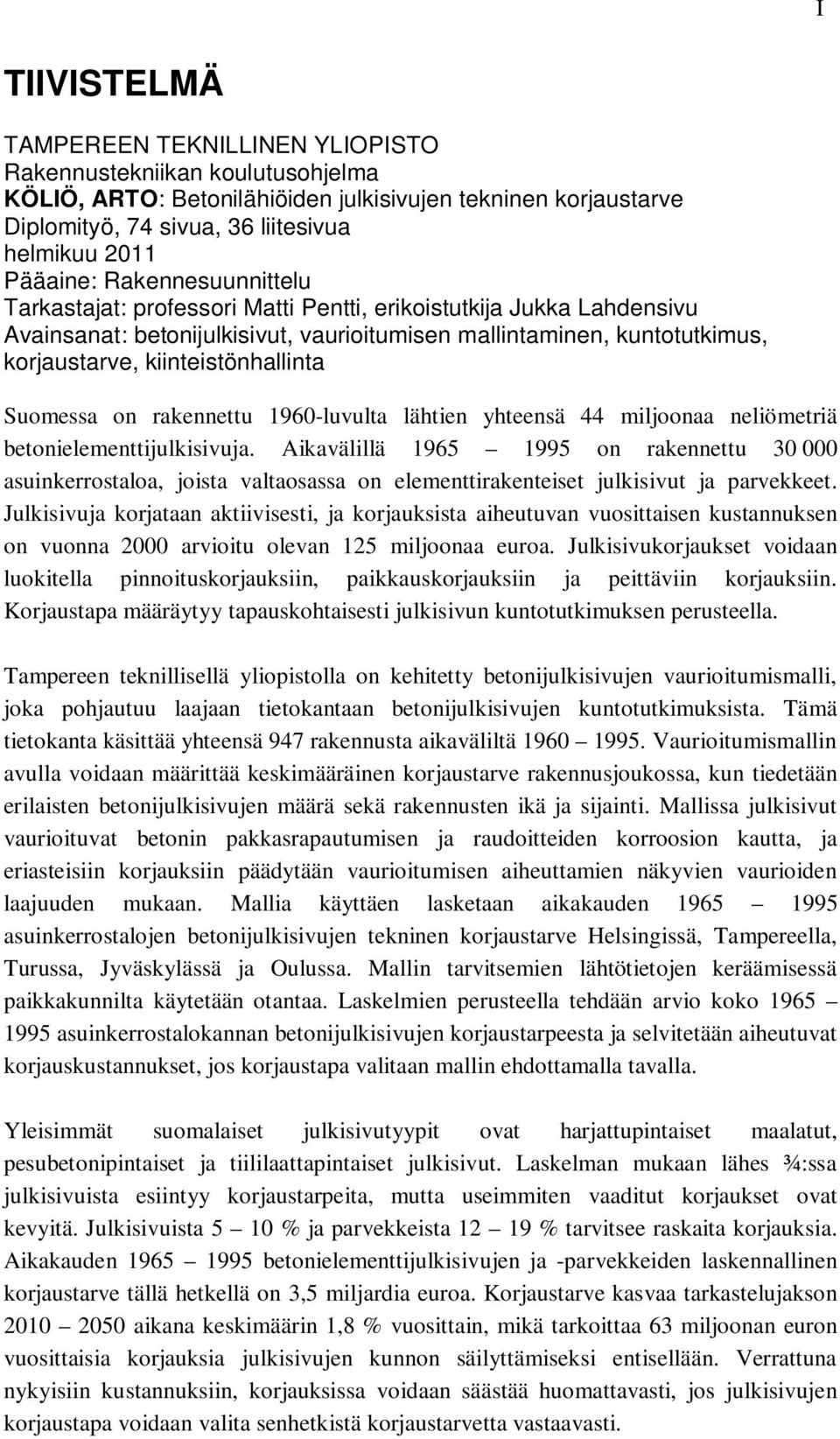 kiinteistönhallinta Suomessa on rakennettu 1960-luvulta lähtien yhteensä 44 miljoonaa neliömetriä betonielementtijulkisivuja.