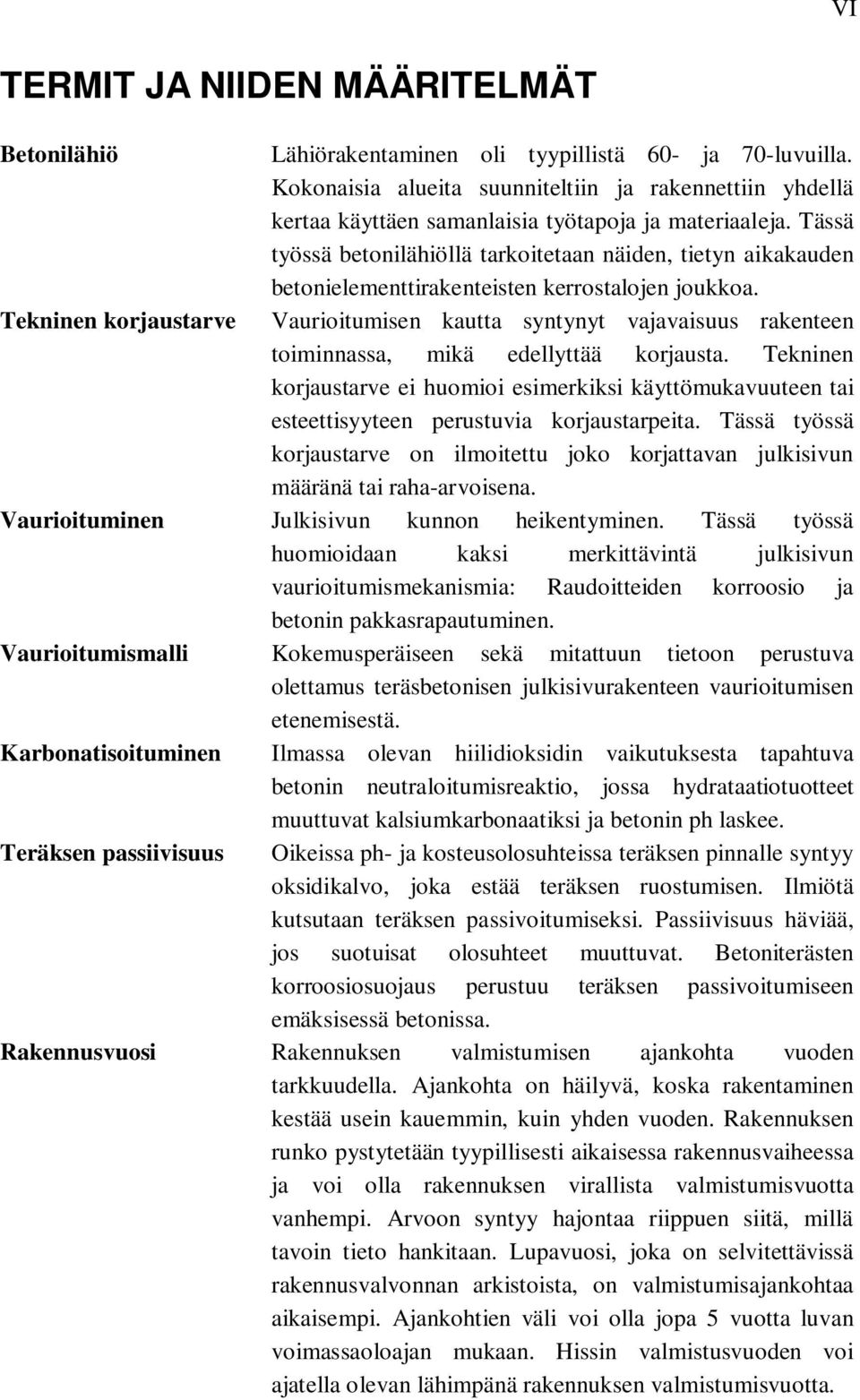 Tässä työssä betonilähiöllä tarkoitetaan näiden, tietyn aikakauden betonielementtirakenteisten kerrostalojen joukkoa.