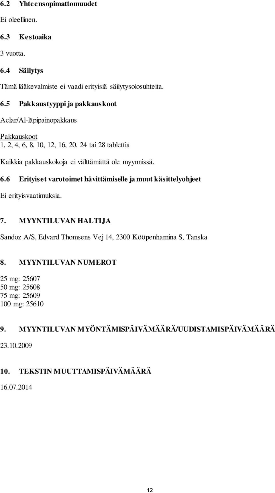 4 Säilytys Tämä lääkevalmiste ei vaadi erityisiä säilytysolosuhteita. 6.