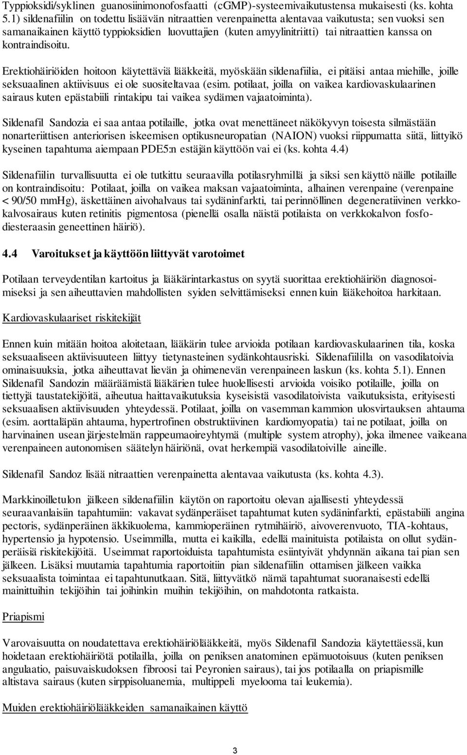 kontraindisoitu. Erektiohäiriöiden hoitoon käytettäviä lääkkeitä, myöskään sildenafiilia, ei pitäisi antaa miehille, joille seksuaalinen aktiivisuus ei ole suositeltavaa (esim.