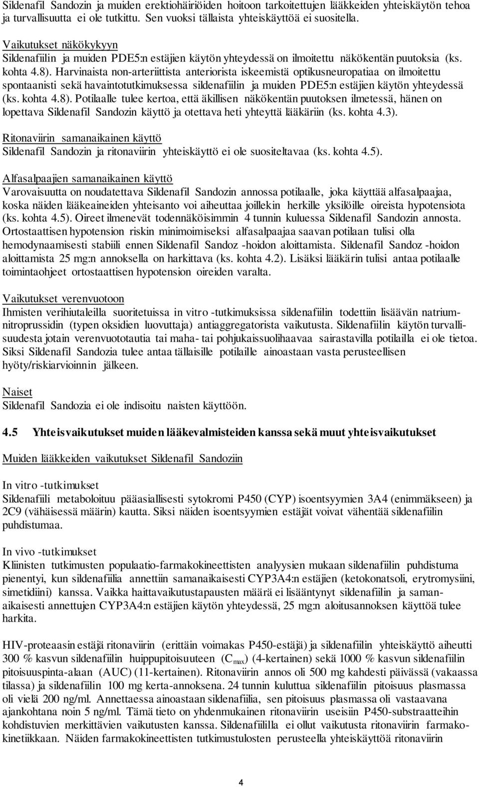 Harvinaista non-arteriittista anteriorista iskeemistä optikusneuropatiaa on ilmoitettu spontaanisti sekä havaintotutkimuksessa sildenafiilin ja muiden PDE5:n estäjien käytön yhteydessä (ks. kohta 4.