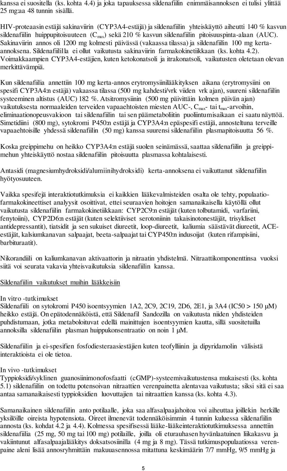 (AUC). Sakinaviirin annos oli 1200 mg kolmesti päivässä (vakaassa tilassa) ja sildenafiilin 100 mg kertaannoksena. Sildenafiililla ei ollut vaikutusta sakinaviirin farmakokinetiikkaan (ks. kohta 4.2).