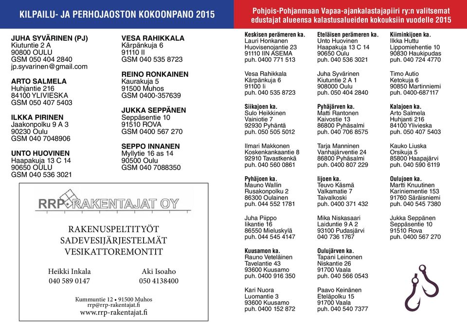 14.00. Kärpänkuja Sa 30 + 60 min 6 90800 Kilpailun OULU nimi: Eläkeliiton Pohjois-Pohjanmaan 91110 II PM-kilpailu GSM Järjestäjä: 050 404 2840 EL-Raahen osasto ja RaMO GSM 040 535 8723 jp.