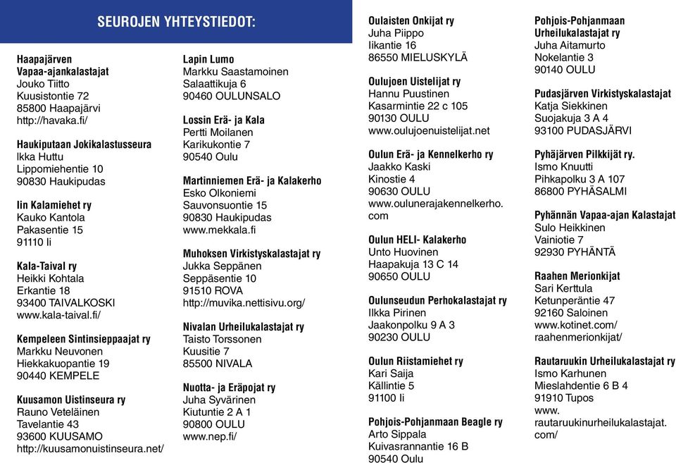 kala-taival.fi/ Kempeleen Sintinsieppaajat ry Markku Neuvonen Hiekkakuopantie 19 90440 KEMPELE Kuusamon Uistinseura ry Rauno Veteläinen Tavelantie 43 93600 KUUSAMO http://kuusamonuistinseura.