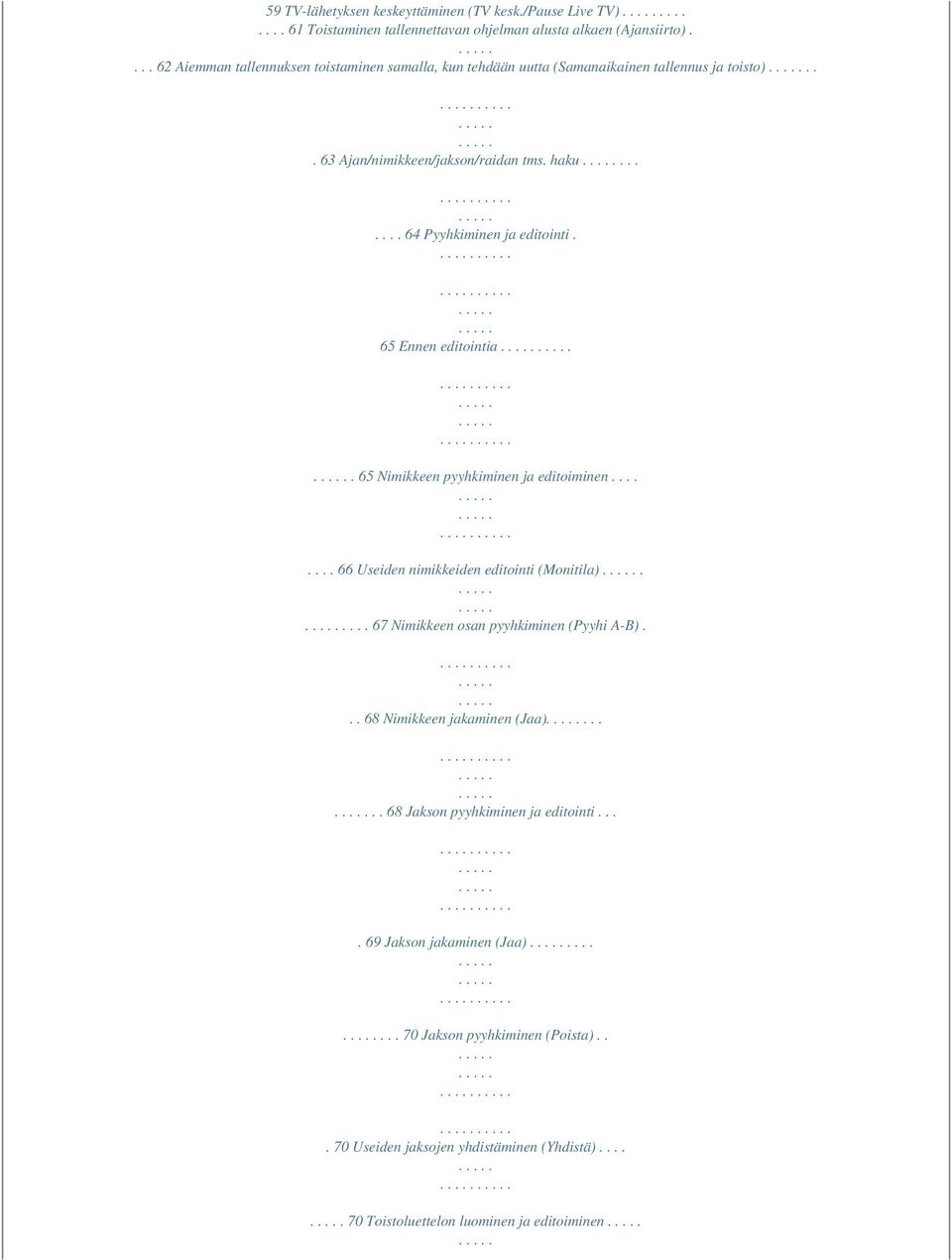 65 Ennen editointia. 65 Nimikkeen pyyhkiminen ja editoiminen........ 66 Useiden nimikkeiden editointi (Monitila)..... 67 Nimikkeen osan pyyhkiminen (Pyyhi A-B).