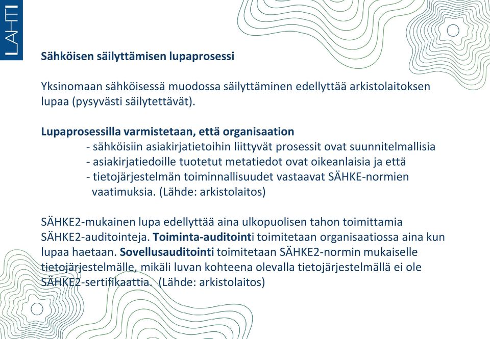 tietojärjestelmän toiminnallisuudet vastaavat SÄHKE-normien vaatimuksia. (Lähde: arkistolaitos) SÄHKE2-mukainen lupa edellyttää aina ulkopuolisen tahon toimittamia SÄHKE2-auditointeja.