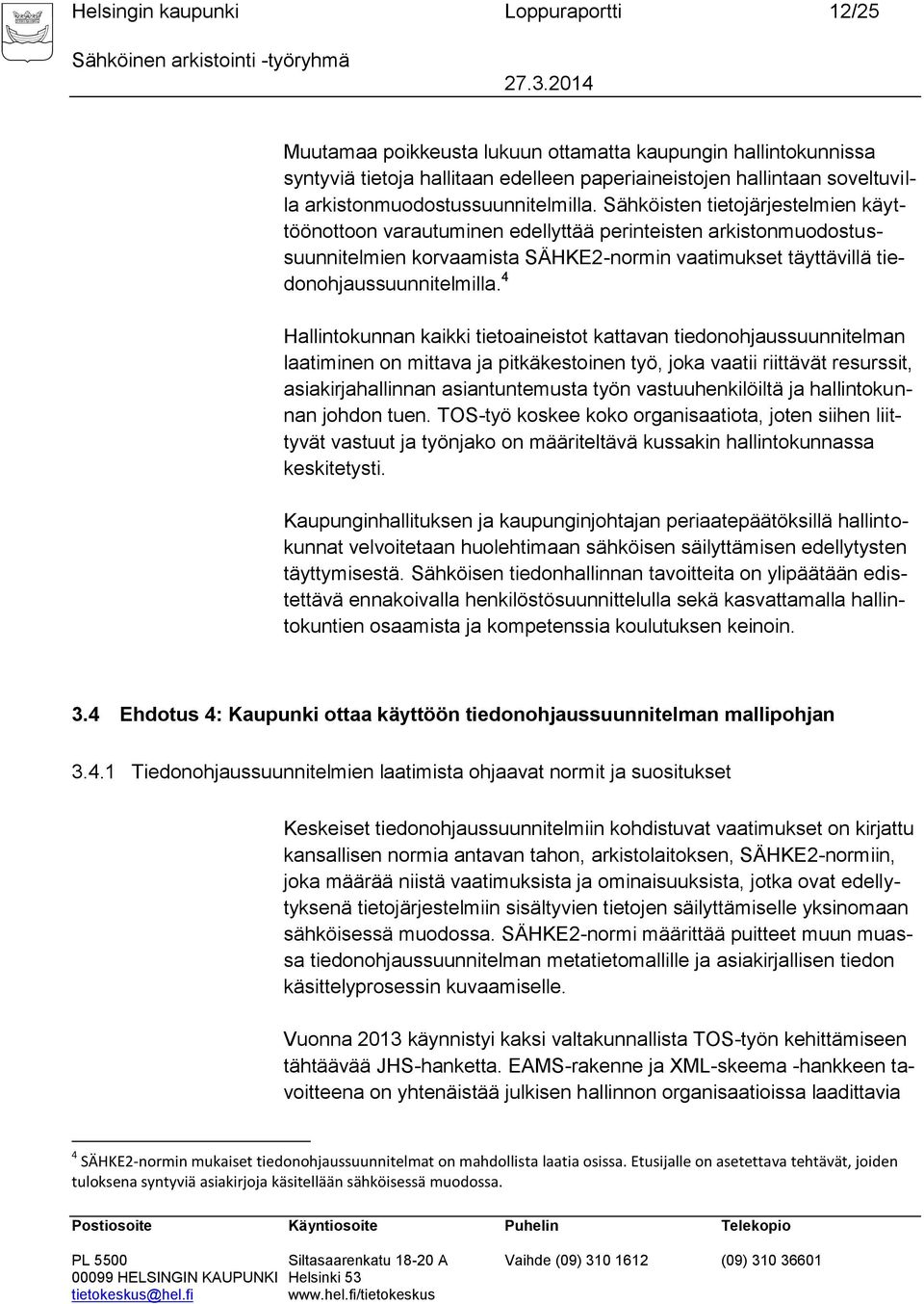 Sähköisten tietojärjestelmien käyttöönottoon varautuminen edellyttää perinteisten arkistonmuodostussuunnitelmien korvaamista SÄHKE2-normin vaatimukset täyttävillä tiedonohjaussuunnitelmilla.