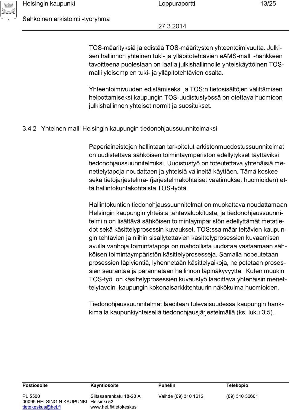 Yhteentoimivuuden edistämiseksi ja TOS:n tietosisältöjen välittämisen helpottamiseksi kaupungin TOS-uudistustyössä on otettava huomioon julkishallinnon yhteiset normit ja suositukset. 3.4.